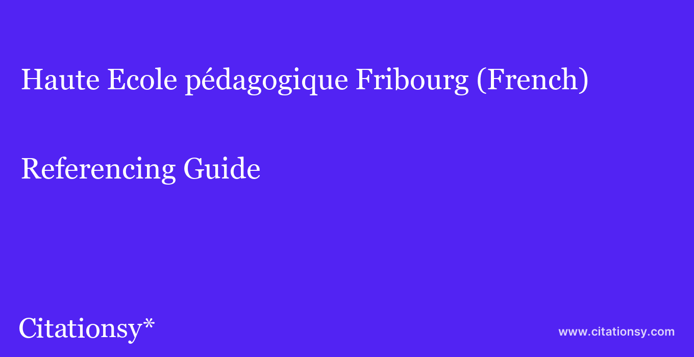 cite Haute Ecole pédagogique Fribourg (French)  — Referencing Guide